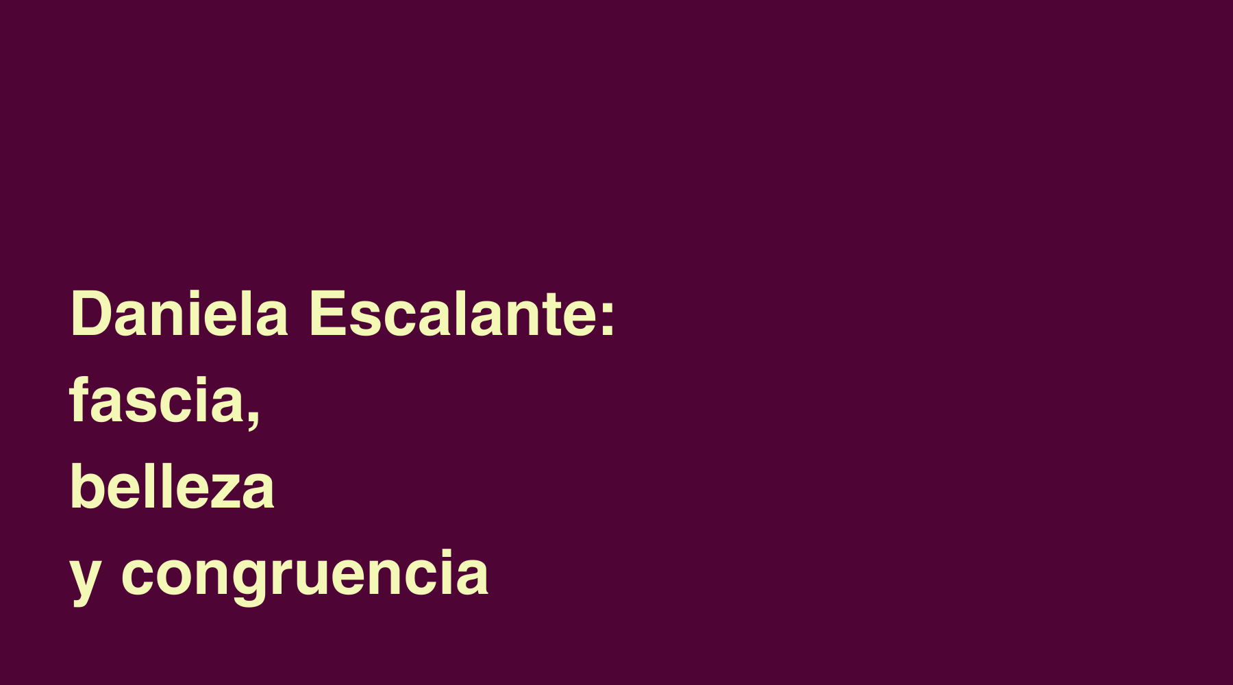 Daniela Escalante: fascia, belleza y congruencia.